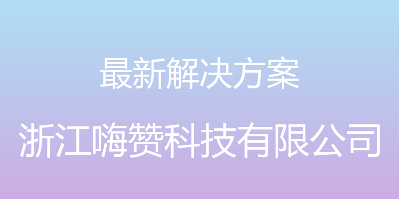 最新解决方案 - 浙江嗨赞科技有限公司