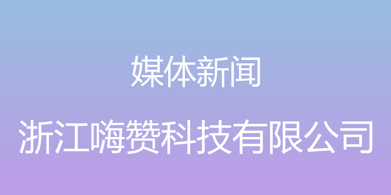 媒体新闻 - 浙江嗨赞科技有限公司