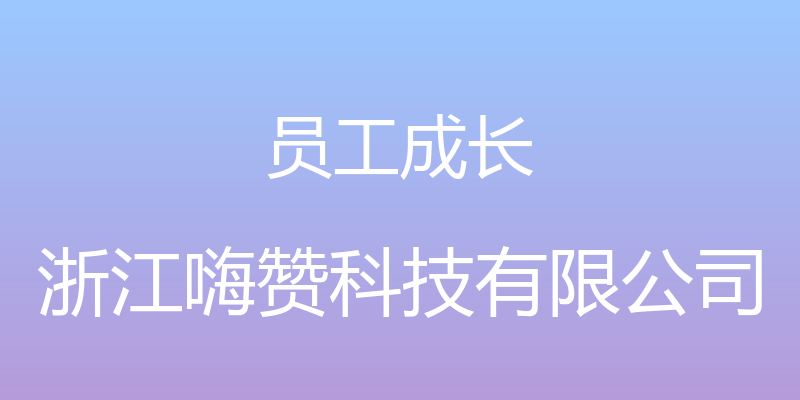 员工成长 - 浙江嗨赞科技有限公司